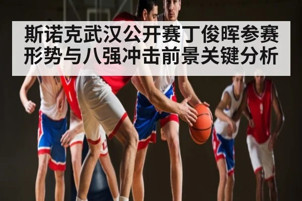 斯诺克武汉公开赛丁俊晖参赛形势与八强冲击前景关键分析 | kaiyun